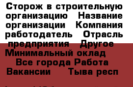 Сторож в строительную организацию › Название организации ­ Компания-работодатель › Отрасль предприятия ­ Другое › Минимальный оклад ­ 1 - Все города Работа » Вакансии   . Тыва респ.